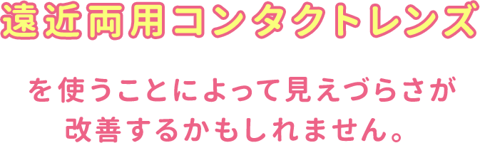 これらの症状はピントの調節力の低下が原因かもしれません