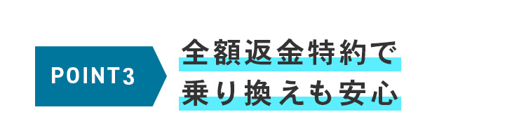 POINT3 全額返金特約で乗り換えも安心